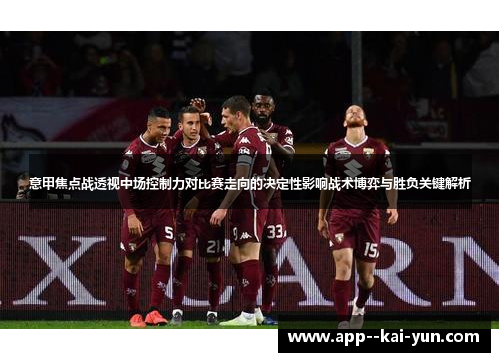 意甲焦点战透视中场控制力对比赛走向的决定性影响战术博弈与胜负关键解析
