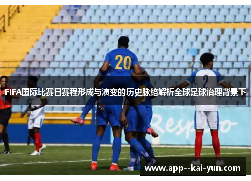 FIFA国际比赛日赛程形成与演变的历史脉络解析全球足球治理背景下