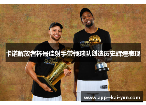 卡诺解放者杯最佳射手带领球队创造历史辉煌表现